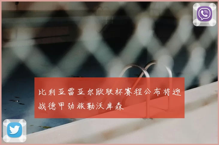 比利亚雷亚尔欧联杯赛程公布将迎战德甲劲旅勒沃库森