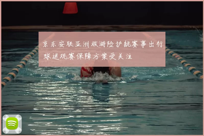 京东安联亚洲旅游险护航赛事出行 球迷观赛保障方案受关注