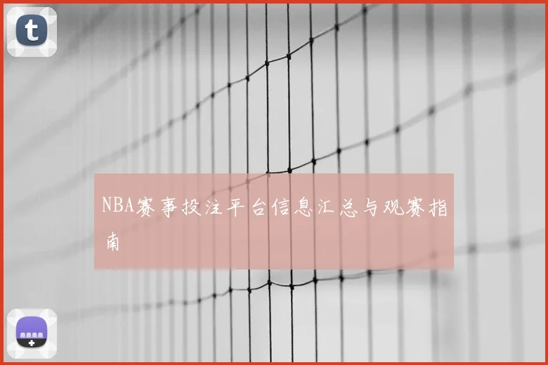 NBA赛事投注平台信息汇总与观赛指南